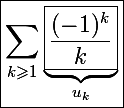 \Large \boxed{\sum_{k\geqslant1}\underbrace{\boxed{\frac{(-1)^k}{k}}}_{u_k}}